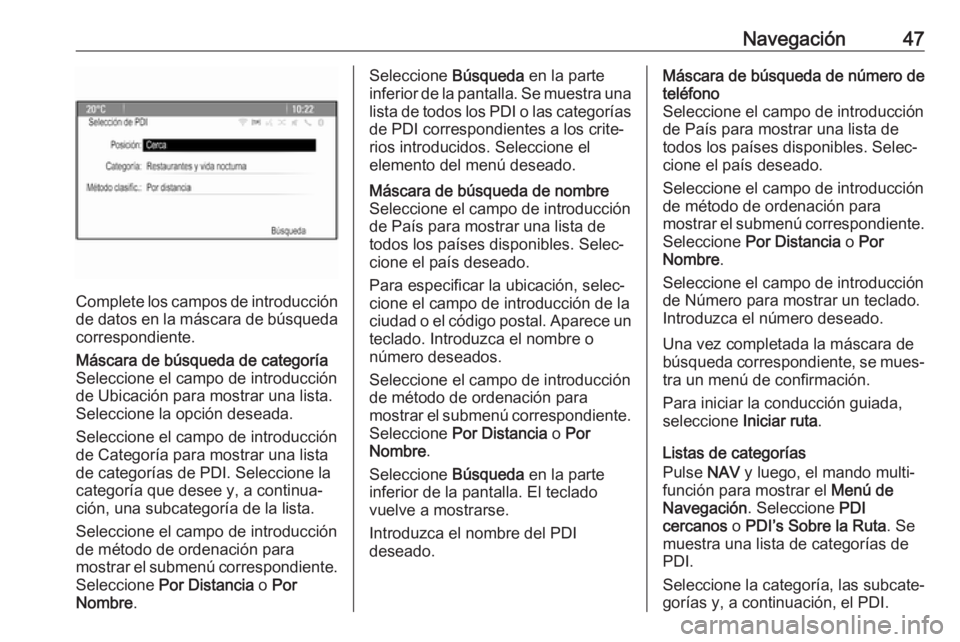 OPEL ASTRA J 2018  Manual de infoentretenimiento (in Spanish) Navegación47
Complete los campos de introducción
de datos en la máscara de búsqueda correspondiente.
Máscara de búsqueda de categoría
Seleccione el campo de introducción
de Ubicación para mos