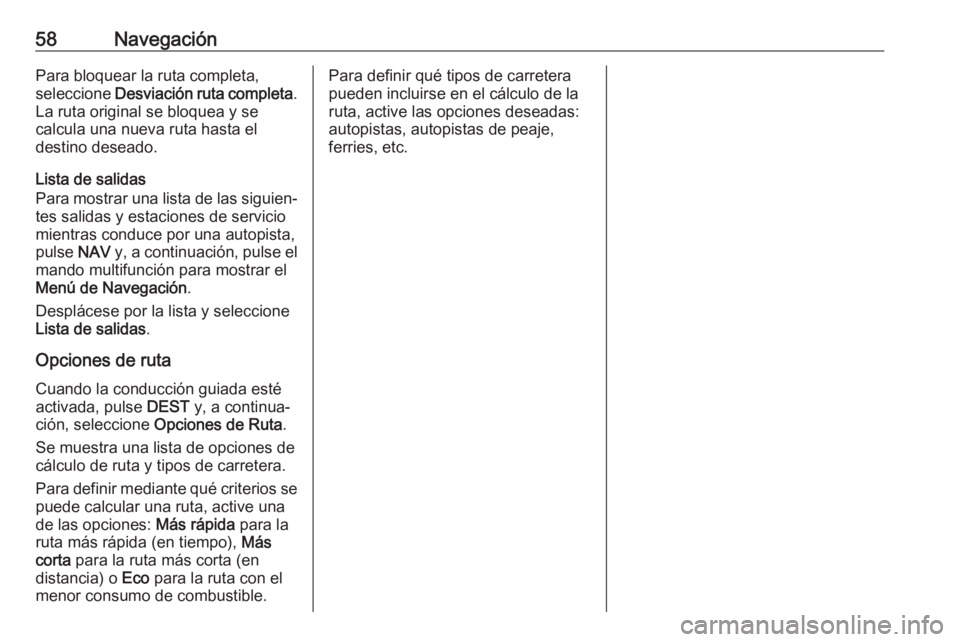 OPEL ASTRA J 2018  Manual de infoentretenimiento (in Spanish) 58NavegaciónPara bloquear la ruta completa,
seleccione  Desviación ruta completa .
La ruta original se bloquea y se
calcula una nueva ruta hasta el
destino deseado.
Lista de salidas
Para mostrar una