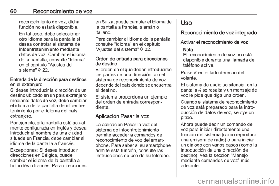 OPEL ASTRA J 2018  Manual de infoentretenimiento (in Spanish) 60Reconocimiento de vozreconocimiento de voz, dicha
función no estará disponible.
En tal caso, debe seleccionar
otro idioma para la pantalla si
desea controlar el sistema de infoentretenimiento medi