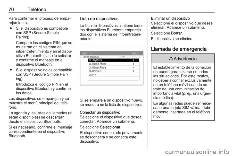 OPEL ASTRA J 2018 Manual de infoentretenimiento (in Spanish) 70TeléfonoPara confirmar el proceso de empa‐
rejamiento:
● Si el dispositivo es compatible con SSP (Secure Simple
Pairing):
Compare los códigos PIN que se muestran en el sistema de
infoentreteni OPEL ASTRA J 2018 Manual de infoentretenimiento (in Spanish) 70TeléfonoPara confirmar el proceso de empa‐
rejamiento:
● Si el dispositivo es compatible con SSP (Secure Simple
Pairing):
Compare los códigos PIN que se muestran en el sistema de
infoentreteni