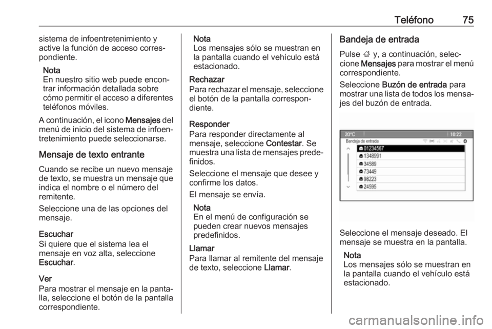OPEL ASTRA J 2018  Manual de infoentretenimiento (in Spanish) Teléfono75sistema de infoentretenimiento y
active la función de acceso corres‐
pondiente.
Nota
En nuestro sitio web puede encon‐
trar información detallada sobre cómo permitir el acceso a dife
