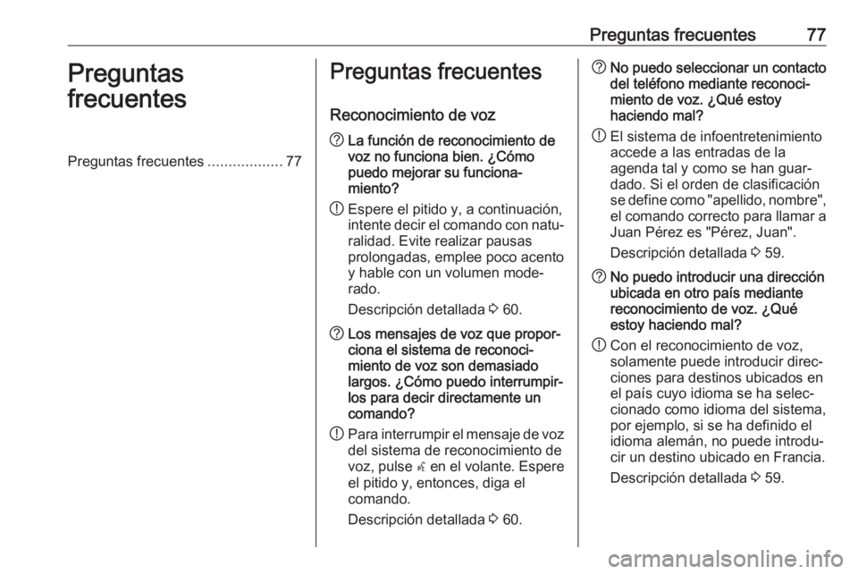 OPEL ASTRA J 2018  Manual de infoentretenimiento (in Spanish) Preguntas frecuentes77Preguntas
frecuentesPreguntas frecuentes ..................77Preguntas frecuentes
Reconocimiento de voz? La función de reconocimiento de
voz no funciona bien. ¿Cómo
puedo mejo