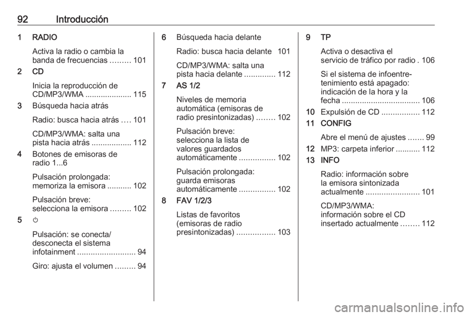 OPEL ASTRA J 2018  Manual de infoentretenimiento (in Spanish) 92Introducción1 RADIOActiva la radio o cambia labanda de frecuencias .........101
2 CD
Inicia la reproducción de
CD/MP3/WMA ..................... 115
3 Búsqueda hacia atrás
Radio: busca hacia atr