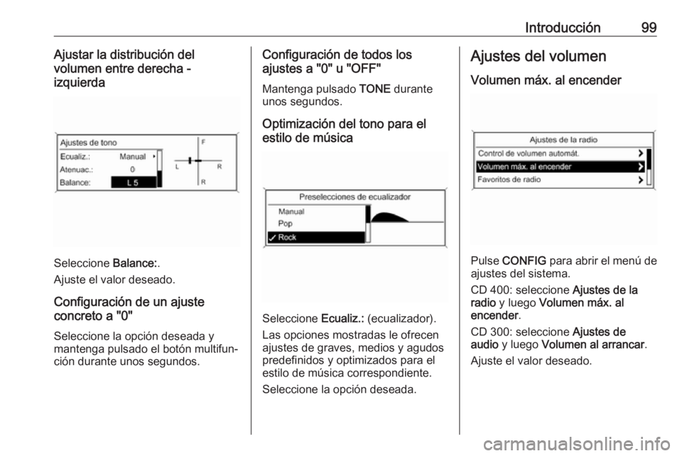 OPEL ASTRA J 2018  Manual de infoentretenimiento (in Spanish) Introducción99Ajustar la distribución del
volumen entre derecha -
izquierda
Seleccione  Balance:.
Ajuste el valor deseado.
Configuración de un ajuste
concreto a "0"
Seleccione la opción de