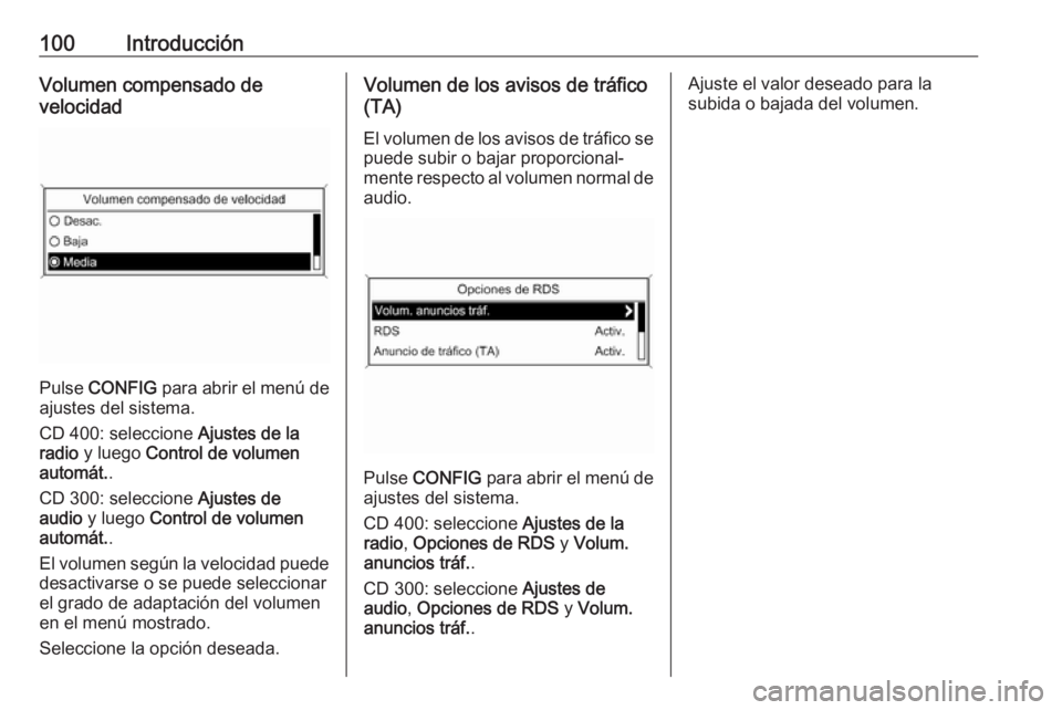 OPEL ASTRA J 2018  Manual de infoentretenimiento (in Spanish) 100IntroducciónVolumen compensado de
velocidad
Pulse  CONFIG  para abrir el menú de
ajustes del sistema.
CD 400: seleccione  Ajustes de la
radio  y luego  Control de volumen
automát. .
CD 300: sele