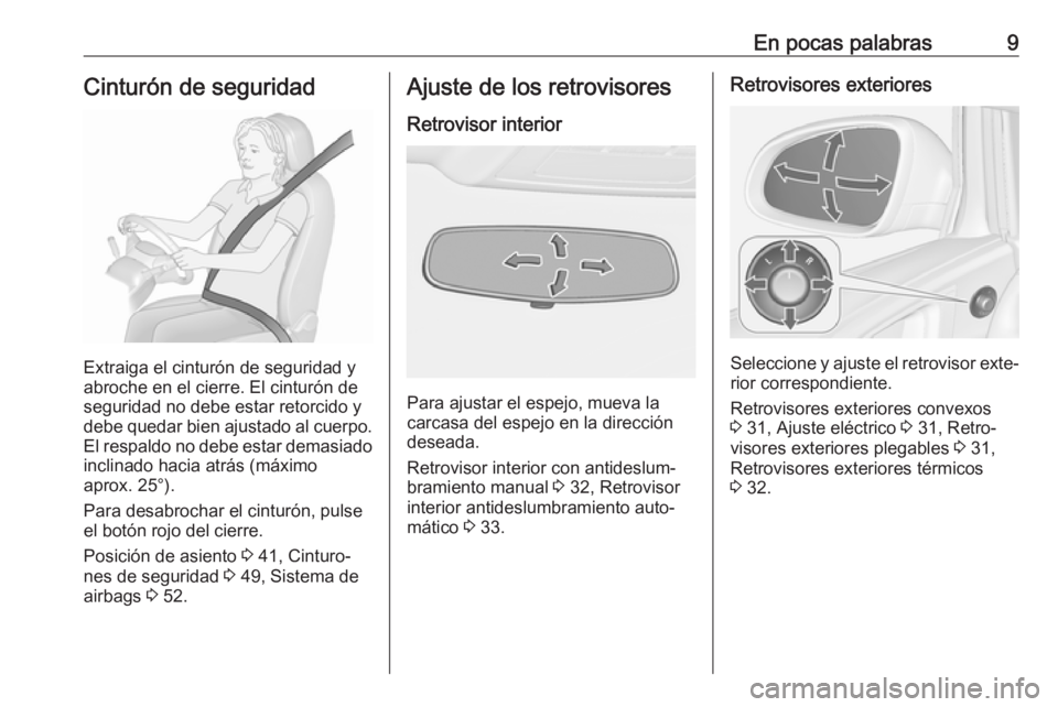OPEL ASTRA J 2018  Manual de Instrucciones (in Spanish) En pocas palabras9Cinturón de seguridad
Extraiga el cinturón de seguridad y
abroche en el cierre. El cinturón de
seguridad no debe estar retorcido y debe quedar bien ajustado al cuerpo. El respaldo