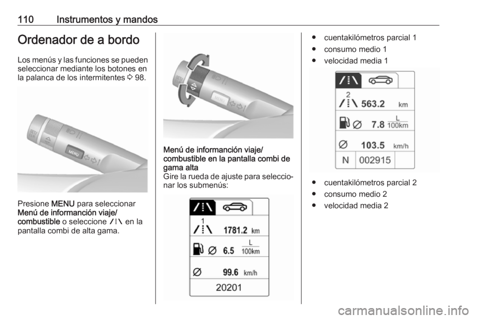 OPEL ASTRA J 2018 Manual de Instrucciones (in Spanish) 110Instrumentos y mandosOrdenador de a bordoLos menús y las funciones se puedenseleccionar mediante los botones en
la palanca de los intermitentes 3 98.
Presione MENU para seleccionar
Menú de info OPEL ASTRA J 2018 Manual de Instrucciones (in Spanish) 110Instrumentos y mandosOrdenador de a bordoLos menús y las funciones se puedenseleccionar mediante los botones en
la palanca de los intermitentes 3 98.
Presione MENU para seleccionar
Menú de info