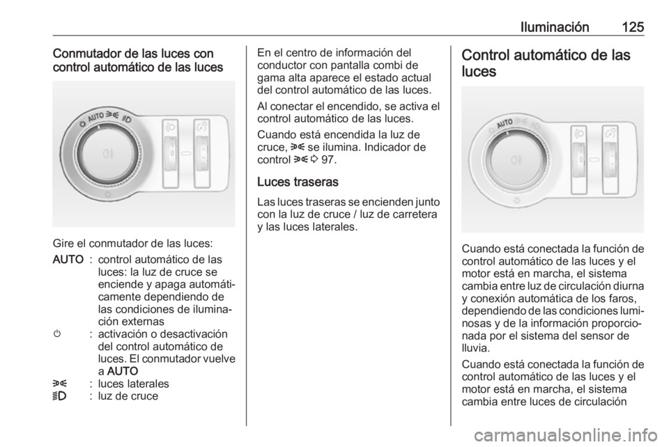 OPEL ASTRA J 2018 Manual de Instrucciones (in Spanish) Iluminación125Conmutador de las luces con
control automático de las luces
Gire el conmutador de las luces:
AUTO:control automático de las
luces: la luz de cruce se
enciende y apaga automáti‐ cam OPEL ASTRA J 2018 Manual de Instrucciones (in Spanish) Iluminación125Conmutador de las luces con
control automático de las luces
Gire el conmutador de las luces:
AUTO:control automático de las
luces: la luz de cruce se
enciende y apaga automáti‐ cam