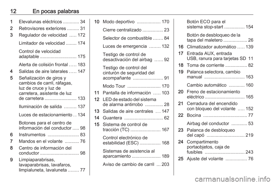 OPEL ASTRA J 2018  Manual de Instrucciones (in Spanish) 12En pocas palabras1Elevalunas eléctricos ............34
2 Retrovisores exteriores .........31
3 Regulador de velocidad  .....172
Limitador de velocidad ........174
Control de velocidad
adaptable ...