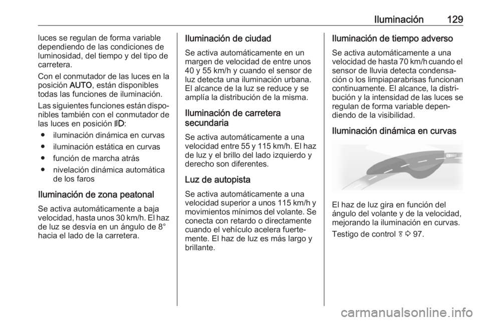 OPEL ASTRA J 2018 Manual de Instrucciones (in Spanish) Iluminación129luces se regulan de forma variable
dependiendo de las condiciones de
luminosidad, del tiempo y del tipo de
carretera.
Con el conmutador de las luces en la
posición AUTO, están dispon OPEL ASTRA J 2018 Manual de Instrucciones (in Spanish) Iluminación129luces se regulan de forma variable
dependiendo de las condiciones de
luminosidad, del tiempo y del tipo de
carretera.
Con el conmutador de las luces en la
posición AUTO, están dispon