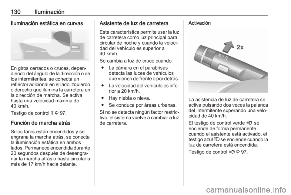 OPEL ASTRA J 2018 Manual de Instrucciones (in Spanish) 130IluminaciónIluminación estática en curvas
En giros cerrados o cruces, depen‐
diendo del ángulo de la dirección o de
los intermitentes, se conecta un
reflector adicional en el lado izquierdo
OPEL ASTRA J 2018 Manual de Instrucciones (in Spanish) 130IluminaciónIluminación estática en curvas
En giros cerrados o cruces, depen‐
diendo del ángulo de la dirección o de
los intermitentes, se conecta un
reflector adicional en el lado izquierdo