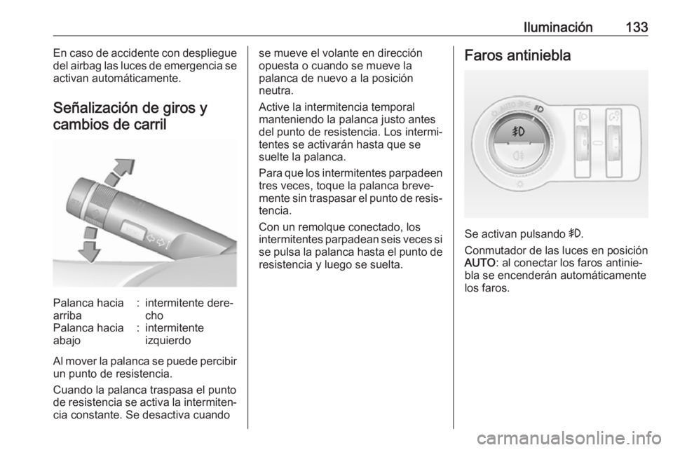 OPEL ASTRA J 2018 Manual de Instrucciones (in Spanish) Iluminación133En caso de accidente con despliegue
del airbag las luces de emergencia se activan automáticamente.
Señalización de giros y cambios de carrilPalanca hacia
arriba:intermitente dere‐
OPEL ASTRA J 2018 Manual de Instrucciones (in Spanish) Iluminación133En caso de accidente con despliegue
del airbag las luces de emergencia se activan automáticamente.
Señalización de giros y cambios de carrilPalanca hacia
arriba:intermitente dere‐