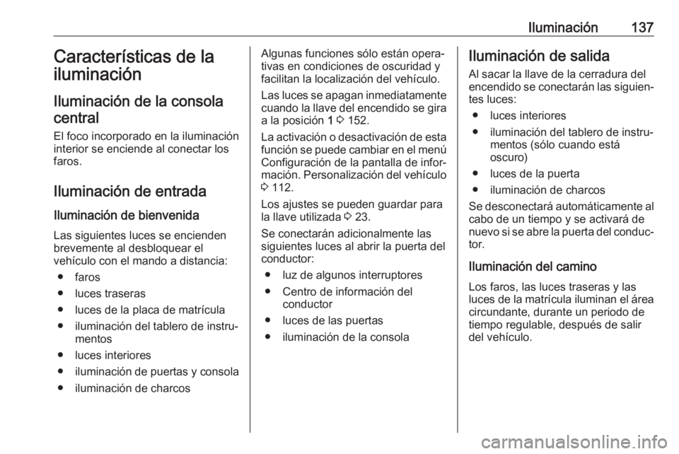 OPEL ASTRA J 2018 Manual de Instrucciones (in Spanish) Iluminación137Características de la
iluminación
Iluminación de la consola
central
El foco incorporado en la iluminación
interior se enciende al conectar los
faros.
Iluminación de entrada Ilumina OPEL ASTRA J 2018 Manual de Instrucciones (in Spanish) Iluminación137Características de la
iluminación
Iluminación de la consola
central
El foco incorporado en la iluminación
interior se enciende al conectar los
faros.
Iluminación de entrada Ilumina