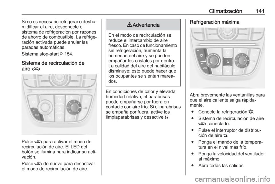 OPEL ASTRA J 2018 Manual de Instrucciones (in Spanish) Climatización141Si no es necesario refrigerar o deshu‐
midificar el aire, desconecte el
sistema de refrigeración por razones
de ahorro de combustible. La refrige‐
ración activada puede anular l OPEL ASTRA J 2018 Manual de Instrucciones (in Spanish) Climatización141Si no es necesario refrigerar o deshu‐
midificar el aire, desconecte el
sistema de refrigeración por razones
de ahorro de combustible. La refrige‐
ración activada puede anular l