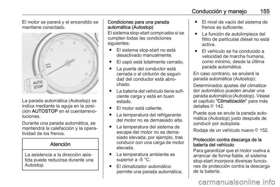 OPEL ASTRA J 2018  Manual de Instrucciones (in Spanish) Conducción y manejo155El motor se parará y el encendido se
mantiene conectado.
La parada automática (Autostop) se
indica mediante la aguja en la posi‐
ción  AUTOSTOP  en el cuentarrevo‐
lucion