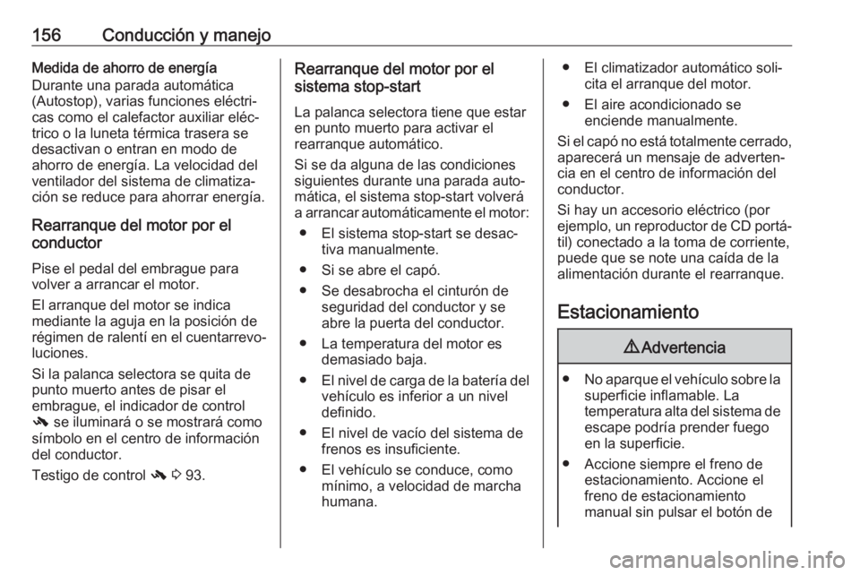 OPEL ASTRA J 2018  Manual de Instrucciones (in Spanish) 156Conducción y manejoMedida de ahorro de energía
Durante una parada automática
(Autostop), varias funciones eléctri‐
cas como el calefactor auxiliar eléc‐ trico o la luneta térmica trasera 
