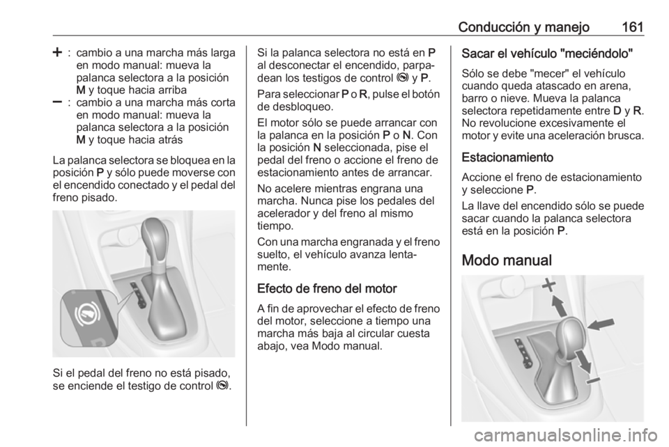 OPEL ASTRA J 2018  Manual de Instrucciones (in Spanish) Conducción y manejo161<:cambio a una marcha más larga
en modo manual: mueva la
palanca selectora a la posición
M  y toque hacia arriba]:cambio a una marcha más corta
en modo manual: mueva la
palan