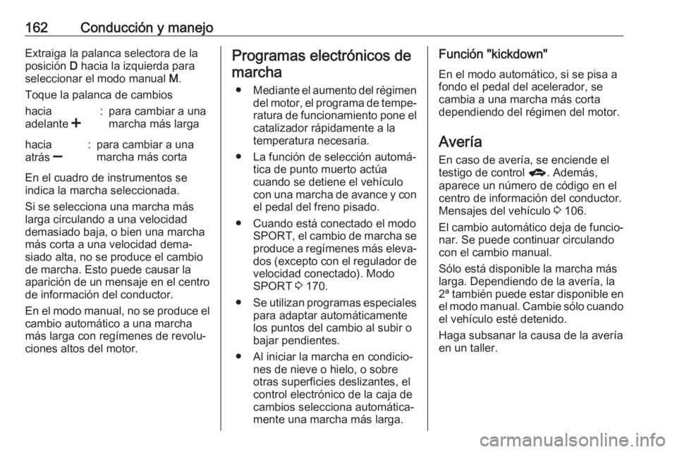 OPEL ASTRA J 2018 Manual de Instrucciones (in Spanish) 162Conducción y manejoExtraiga la palanca selectora de la
posición D hacia la izquierda para
seleccionar el modo manual M.
Toque la palanca de cambioshacia
adelante <:para cambiar a una
marcha m OPEL ASTRA J 2018 Manual de Instrucciones (in Spanish) 162Conducción y manejoExtraiga la palanca selectora de la
posición D hacia la izquierda para
seleccionar el modo manual M.
Toque la palanca de cambioshacia
adelante <:para cambiar a una
marcha m