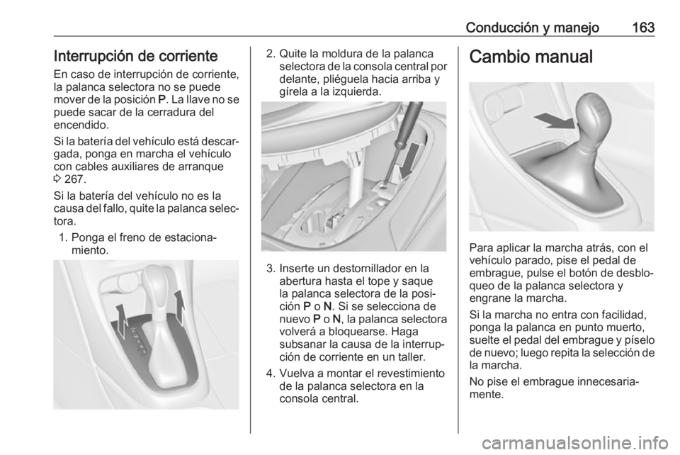 OPEL ASTRA J 2018 Manual de Instrucciones (in Spanish) Conducción y manejo163Interrupción de corriente
En caso de interrupción de corriente,
la palanca selectora no se puede
mover de la posición P. La llave no se
puede sacar de la cerradura del
encen OPEL ASTRA J 2018 Manual de Instrucciones (in Spanish) Conducción y manejo163Interrupción de corriente
En caso de interrupción de corriente,
la palanca selectora no se puede
mover de la posición P. La llave no se
puede sacar de la cerradura del
encen