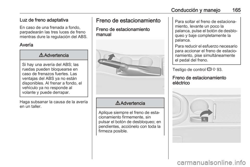 OPEL ASTRA J 2018 Manual de Instrucciones (in Spanish) Conducción y manejo165Luz de freno adaptativaEn caso de una frenada a fondo,
parpadearán las tres luces de freno
mientras dure la regulación del ABS.
Avería9 Advertencia
Si hay una avería del ABS OPEL ASTRA J 2018 Manual de Instrucciones (in Spanish) Conducción y manejo165Luz de freno adaptativaEn caso de una frenada a fondo,
parpadearán las tres luces de freno
mientras dure la regulación del ABS.
Avería9 Advertencia
Si hay una avería del ABS