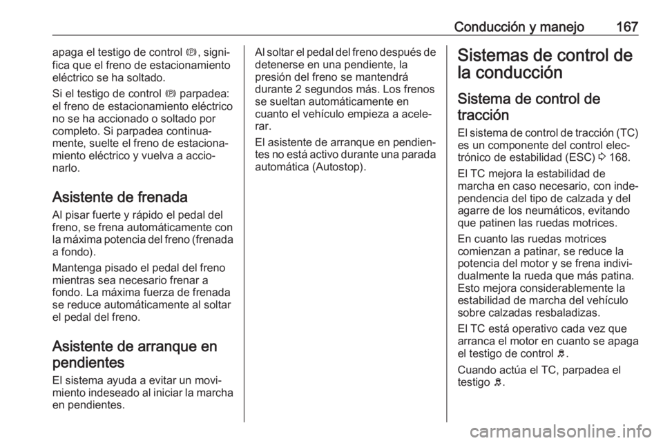 OPEL ASTRA J 2018 Manual de Instrucciones (in Spanish) Conducción y manejo167apaga el testigo de control m, signi‐
fica que el freno de estacionamiento eléctrico se ha soltado.
Si el testigo de control m parpadea:
el freno de estacionamiento eléctri OPEL ASTRA J 2018 Manual de Instrucciones (in Spanish) Conducción y manejo167apaga el testigo de control m, signi‐
fica que el freno de estacionamiento eléctrico se ha soltado.
Si el testigo de control m parpadea:
el freno de estacionamiento eléctri
