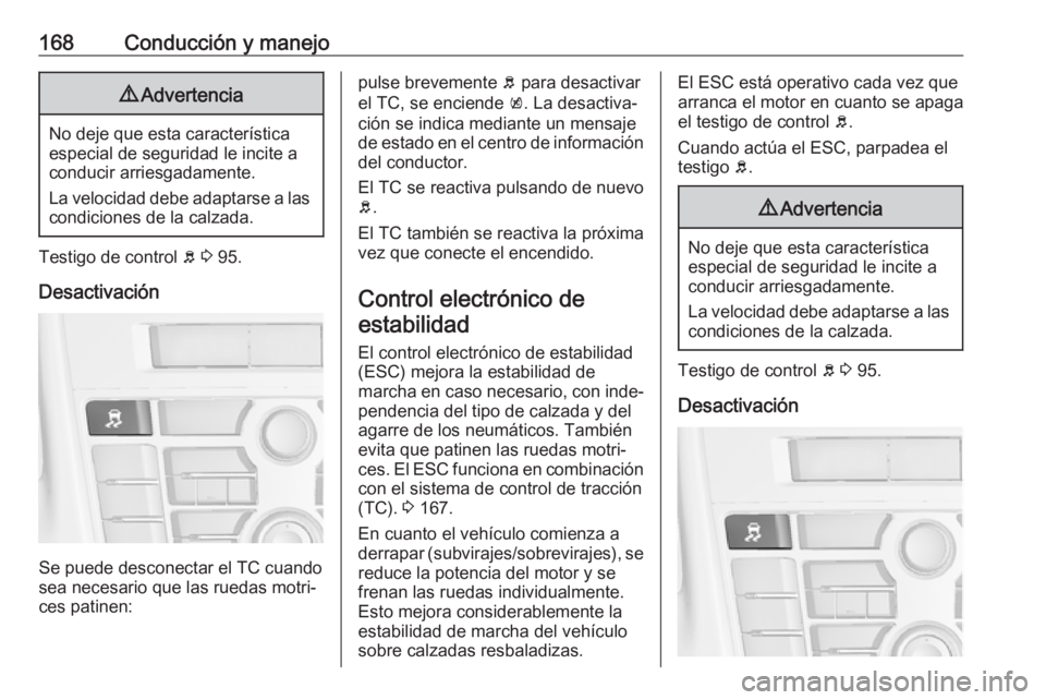OPEL ASTRA J 2018 Manual de Instrucciones (in Spanish) 168Conducción y manejo9Advertencia
No deje que esta característica
especial de seguridad le incite a
conducir arriesgadamente.
La velocidad debe adaptarse a las condiciones de la calzada.
Testigo de OPEL ASTRA J 2018 Manual de Instrucciones (in Spanish) 168Conducción y manejo9Advertencia
No deje que esta característica
especial de seguridad le incite a
conducir arriesgadamente.
La velocidad debe adaptarse a las condiciones de la calzada.
Testigo de