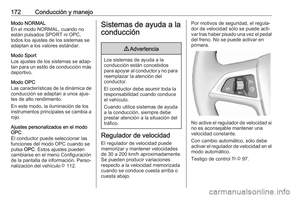 OPEL ASTRA J 2018 Manual de Instrucciones (in Spanish) 172Conducción y manejoModo NORMAL
En el modo NORMAL, cuando no
están pulsados SPORT ni OPC,
todos los ajustes de los sistemas se
adaptan a los valores estándar.
Modo Sport
Los ajustes de los sistem OPEL ASTRA J 2018 Manual de Instrucciones (in Spanish) 172Conducción y manejoModo NORMAL
En el modo NORMAL, cuando no
están pulsados SPORT ni OPC,
todos los ajustes de los sistemas se
adaptan a los valores estándar.
Modo Sport
Los ajustes de los sistem