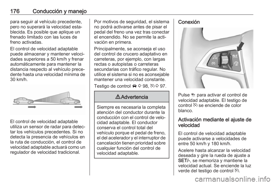 OPEL ASTRA J 2018 Manual de Instrucciones (in Spanish) 176Conducción y manejopara seguir al vehículo precedente,
pero no superará la velocidad esta‐
blecida. Es posible que aplique un
frenado limitado con las luces de
freno activadas.
El control de v OPEL ASTRA J 2018 Manual de Instrucciones (in Spanish) 176Conducción y manejopara seguir al vehículo precedente,
pero no superará la velocidad esta‐
blecida. Es posible que aplique un
frenado limitado con las luces de
freno activadas.
El control de v