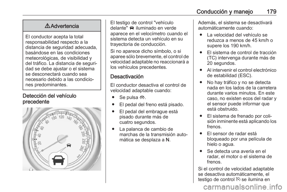 OPEL ASTRA J 2018 Manual de Instrucciones (in Spanish) Conducción y manejo1799Advertencia
El conductor acepta la total
responsabilidad respecto a la
distancia de seguridad adecuada,
basándose en las condiciones
meteorológicas, de visibilidad y
del trá OPEL ASTRA J 2018 Manual de Instrucciones (in Spanish) Conducción y manejo1799Advertencia
El conductor acepta la total
responsabilidad respecto a la
distancia de seguridad adecuada,
basándose en las condiciones
meteorológicas, de visibilidad y
del trá