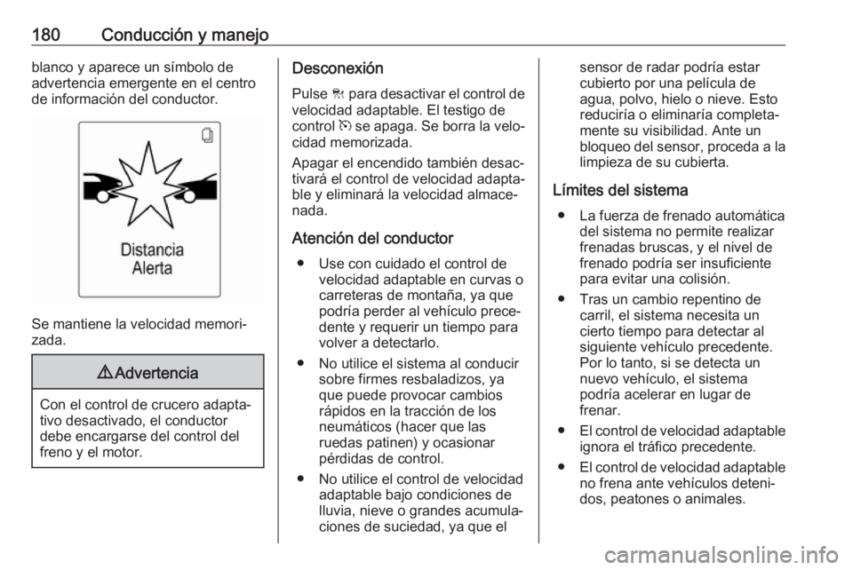 OPEL ASTRA J 2018 Manual de Instrucciones (in Spanish) 180Conducción y manejoblanco y aparece un símbolo de
advertencia emergente en el centro
de información del conductor.
Se mantiene la velocidad memori‐
zada.
9 Advertencia
Con el control de crucer OPEL ASTRA J 2018 Manual de Instrucciones (in Spanish) 180Conducción y manejoblanco y aparece un símbolo de
advertencia emergente en el centro
de información del conductor.
Se mantiene la velocidad memori‐
zada.
9 Advertencia
Con el control de crucer