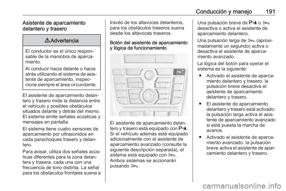 OPEL ASTRA J 2018 Manual de Instrucciones (in Spanish) Conducción y manejo191Asistente de aparcamiento
delantero y trasero9 Advertencia
El conductor es el único respon‐
sable de la maniobra de aparca‐
miento.
Al conducir hacia delante o hacia
atrás OPEL ASTRA J 2018 Manual de Instrucciones (in Spanish) Conducción y manejo191Asistente de aparcamiento
delantero y trasero9 Advertencia
El conductor es el único respon‐
sable de la maniobra de aparca‐
miento.
Al conducir hacia delante o hacia
atrás