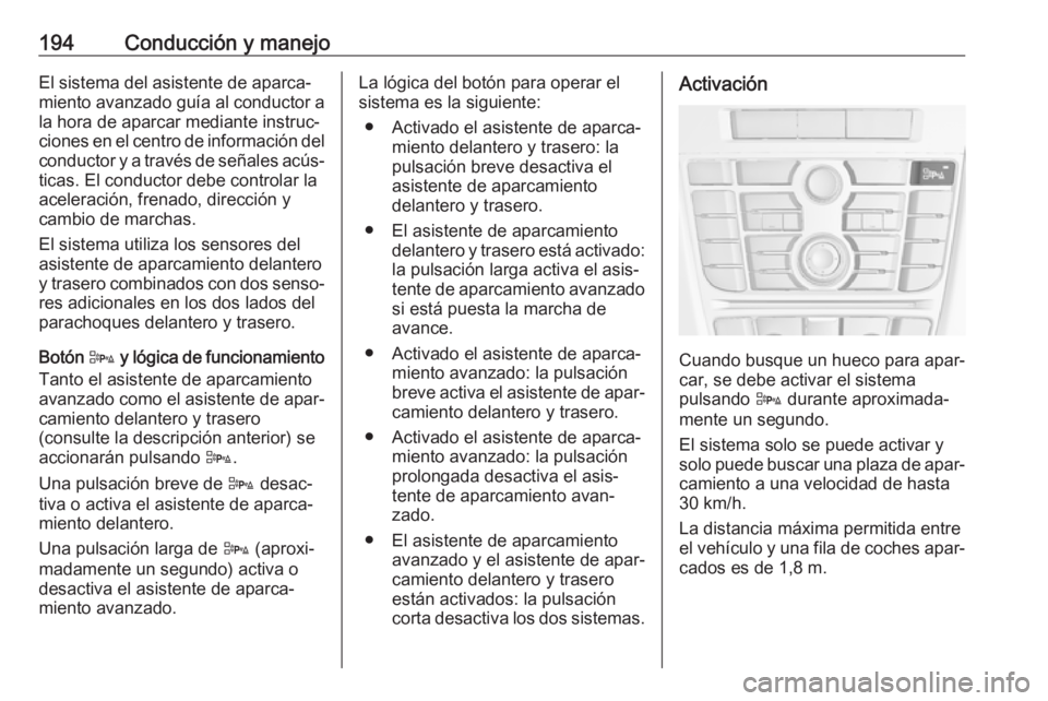 OPEL ASTRA J 2018 Manual de Instrucciones (in Spanish) 194Conducción y manejoEl sistema del asistente de aparca‐
miento avanzado guía al conductor a la hora de aparcar mediante instruc‐
ciones en el centro de información del conductor y a través d OPEL ASTRA J 2018 Manual de Instrucciones (in Spanish) 194Conducción y manejoEl sistema del asistente de aparca‐
miento avanzado guía al conductor a la hora de aparcar mediante instruc‐
ciones en el centro de información del conductor y a través d