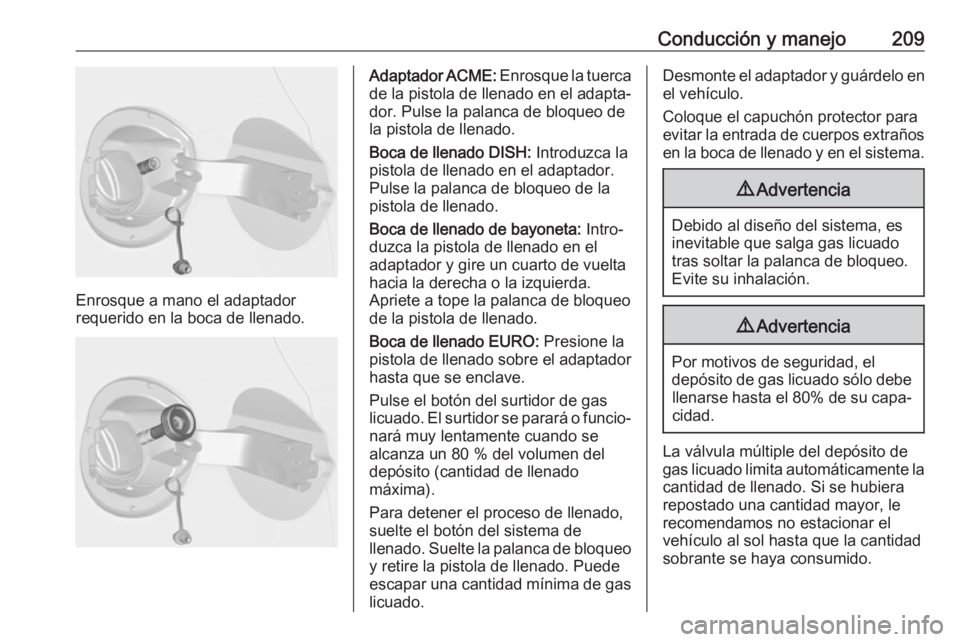 OPEL ASTRA J 2018 Manual de Instrucciones (in Spanish) Conducción y manejo209
Enrosque a mano el adaptador
requerido en la boca de llenado.
Adaptador ACME: Enrosque la tuerca
de la pistola de llenado en el adapta‐ dor. Pulse la palanca de bloqueo de
l OPEL ASTRA J 2018 Manual de Instrucciones (in Spanish) Conducción y manejo209
Enrosque a mano el adaptador
requerido en la boca de llenado.
Adaptador ACME: Enrosque la tuerca
de la pistola de llenado en el adapta‐ dor. Pulse la palanca de bloqueo de
l