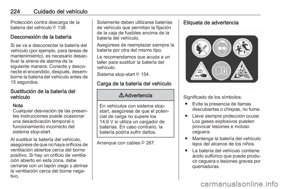 OPEL ASTRA J 2018  Manual de Instrucciones (in Spanish) 224Cuidado del vehículoProtección contra descarga de la
batería del vehículo  3 138.
Desconexión de la batería
Si se va a desconectar la batería del
vehículo (por ejemplo, para tareas de
mante
