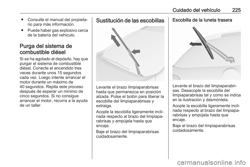 OPEL ASTRA J 2018 Manual de Instrucciones (in Spanish) Cuidado del vehículo225● Consulte el manual del propieta‐rio para más información.
● Puede haber gas explosivo cerca
de la batería del vehículo.
Purga del sistema de combustible diésel
Si OPEL ASTRA J 2018 Manual de Instrucciones (in Spanish) Cuidado del vehículo225● Consulte el manual del propieta‐rio para más información.
● Puede haber gas explosivo cerca
de la batería del vehículo.
Purga del sistema de combustible diésel
Si