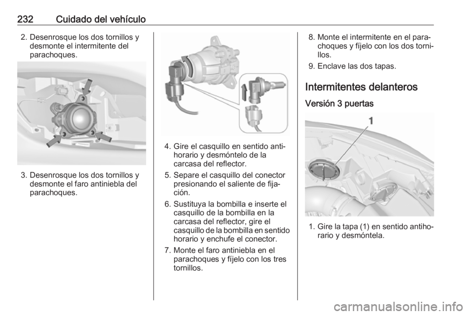 OPEL ASTRA J 2018 Manual de Instrucciones (in Spanish) 232Cuidado del vehículo2. Desenrosque los dos tornillos ydesmonte el intermitente del
parachoques.
3. Desenrosque los dos tornillos y desmonte el faro antiniebla del
parachoques.
4. Gire el casquillo OPEL ASTRA J 2018 Manual de Instrucciones (in Spanish) 232Cuidado del vehículo2. Desenrosque los dos tornillos ydesmonte el intermitente del
parachoques.
3. Desenrosque los dos tornillos y desmonte el faro antiniebla del
parachoques.
4. Gire el casquillo