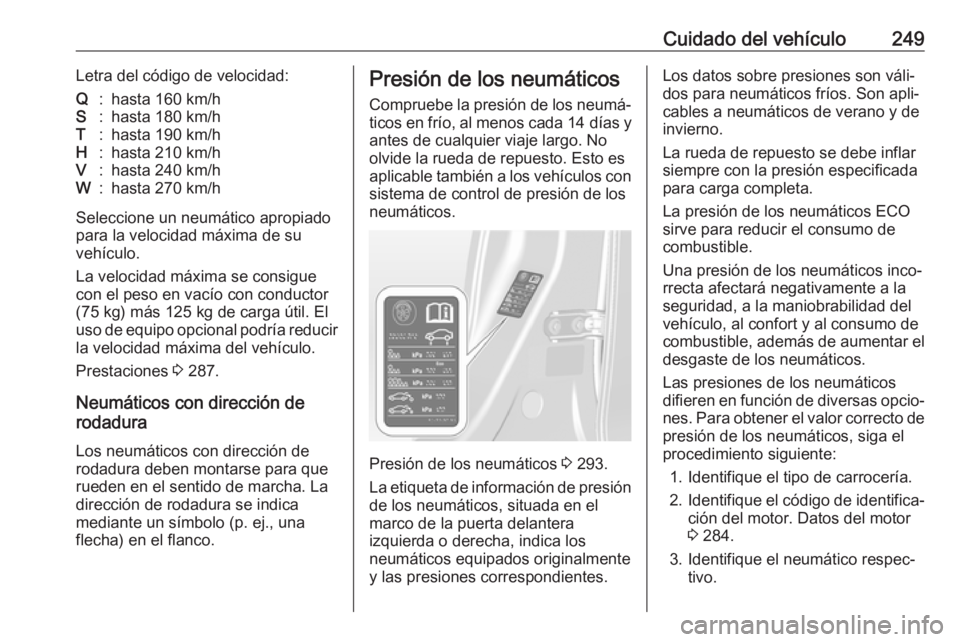 OPEL ASTRA J 2018 Manual de Instrucciones (in Spanish) Cuidado del vehículo249Letra del código de velocidad:Q:hasta 160 km/hS:hasta 180 km/hT:hasta 190 km/hH:hasta 210 km/hV:hasta 240 km/hW:hasta 270 km/h
Seleccione un neumático apropiado
para la veloc OPEL ASTRA J 2018 Manual de Instrucciones (in Spanish) Cuidado del vehículo249Letra del código de velocidad:Q:hasta 160 km/hS:hasta 180 km/hT:hasta 190 km/hH:hasta 210 km/hV:hasta 240 km/hW:hasta 270 km/h
Seleccione un neumático apropiado
para la veloc