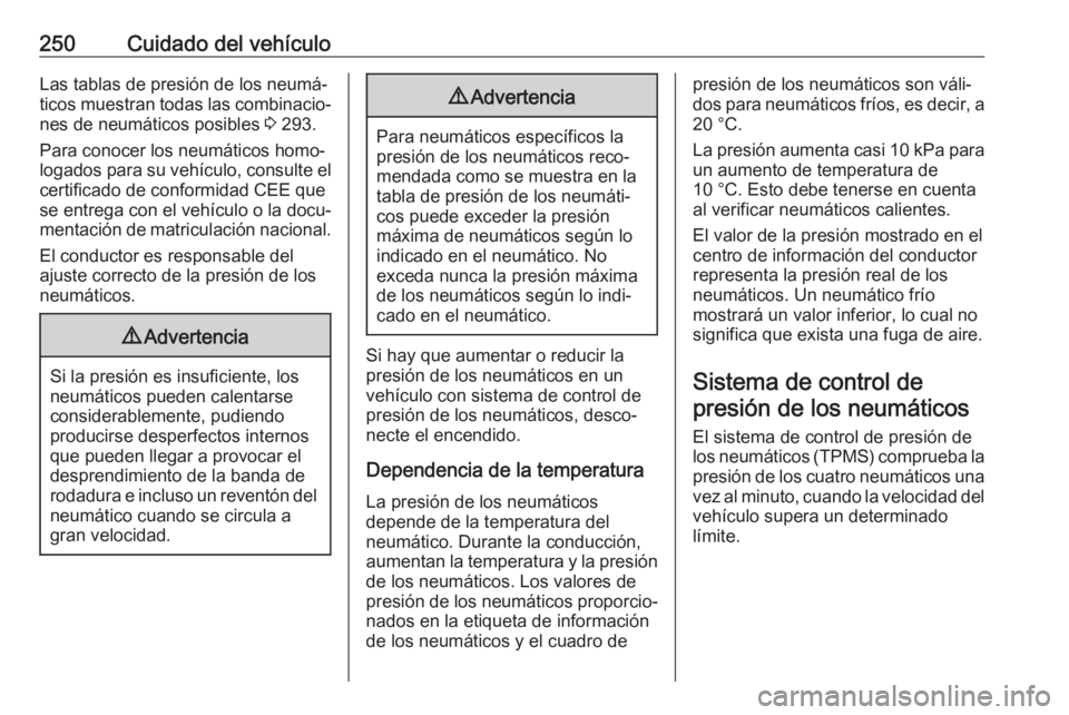 OPEL ASTRA J 2018  Manual de Instrucciones (in Spanish) 250Cuidado del vehículoLas tablas de presión de los neumá‐
ticos muestran todas las combinacio‐ nes de neumáticos posibles  3 293.
Para conocer los neumáticos homo‐
logados para su vehícul