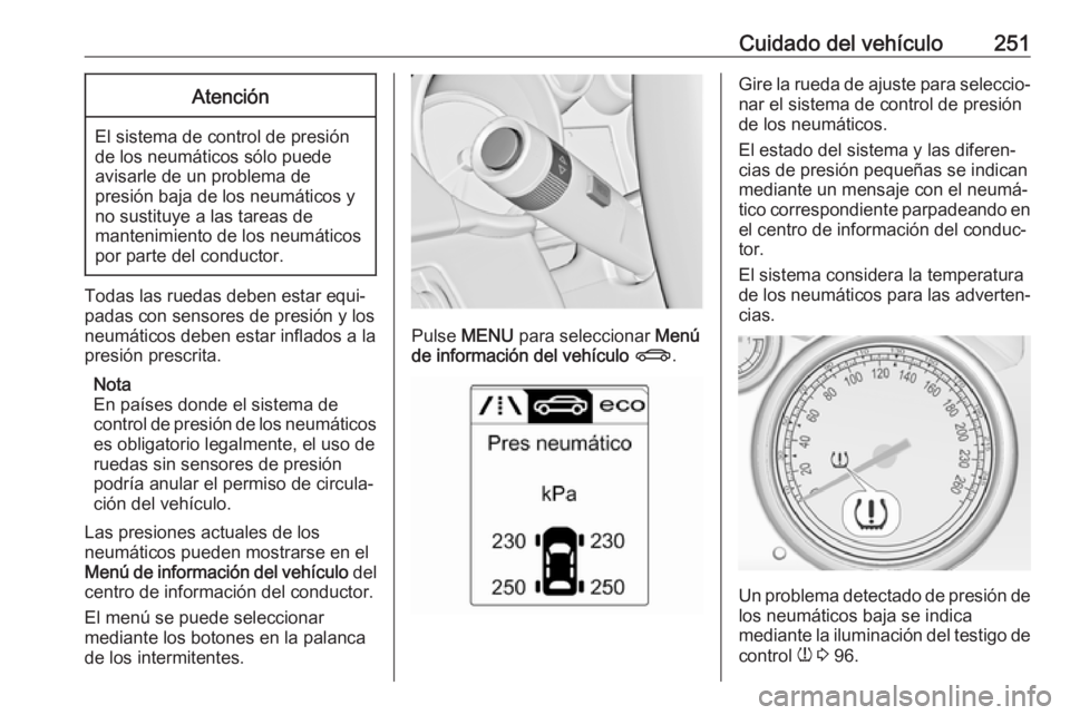 OPEL ASTRA J 2018 Manual de Instrucciones (in Spanish) Cuidado del vehículo251Atención
El sistema de control de presión
de los neumáticos sólo puede
avisarle de un problema de
presión baja de los neumáticos y
no sustituye a las tareas de
mantenimie OPEL ASTRA J 2018 Manual de Instrucciones (in Spanish) Cuidado del vehículo251Atención
El sistema de control de presión
de los neumáticos sólo puede
avisarle de un problema de
presión baja de los neumáticos y
no sustituye a las tareas de
mantenimie