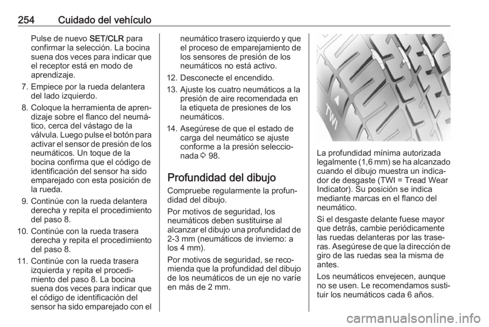OPEL ASTRA J 2018 Manual de Instrucciones (in Spanish) 254Cuidado del vehículoPulse de nuevo SET/CLR para
confirmar la selección. La bocina
suena dos veces para indicar que el receptor está en modo de
aprendizaje.
7. Empiece por la rueda delantera del OPEL ASTRA J 2018 Manual de Instrucciones (in Spanish) 254Cuidado del vehículoPulse de nuevo SET/CLR para
confirmar la selección. La bocina
suena dos veces para indicar que el receptor está en modo de
aprendizaje.
7. Empiece por la rueda delantera del
