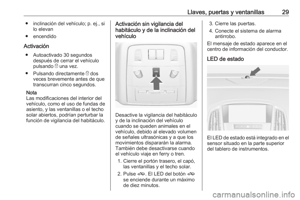 OPEL ASTRA J 2018 Manual de Instrucciones (in Spanish) Llaves, puertas y ventanillas29● inclinación del vehículo; p. ej., silo elevan
● encendido
Activación ● Autoactivado 30 segundos después de cerrar el vehículo
pulsando e una vez.
● Pulsa OPEL ASTRA J 2018 Manual de Instrucciones (in Spanish) Llaves, puertas y ventanillas29● inclinación del vehículo; p. ej., silo elevan
● encendido
Activación ● Autoactivado 30 segundos después de cerrar el vehículo
pulsando e una vez.
● Pulsa