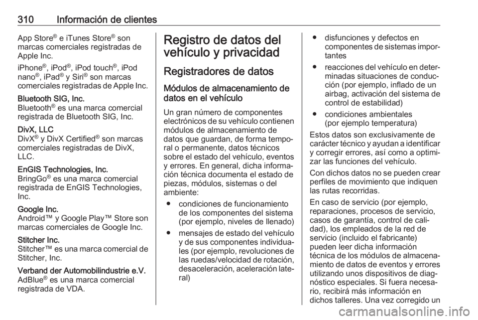 OPEL ASTRA J 2018 Manual de Instrucciones (in Spanish) 310Información de clientesApp Store®
e iTunes Store ®
son
marcas comerciales registradas de
Apple Inc.
iPhone ®
, iPod ®
, iPod touch ®
, iPod
nano ®
, iPad ®
y Siri ®
son marcas
comercia OPEL ASTRA J 2018 Manual de Instrucciones (in Spanish) 310Información de clientesApp Store®
e iTunes Store ®
son
marcas comerciales registradas de
Apple Inc.
iPhone ®
, iPod ®
, iPod touch ®
, iPod
nano ®
, iPad ®
y Siri ®
son marcas
comercia