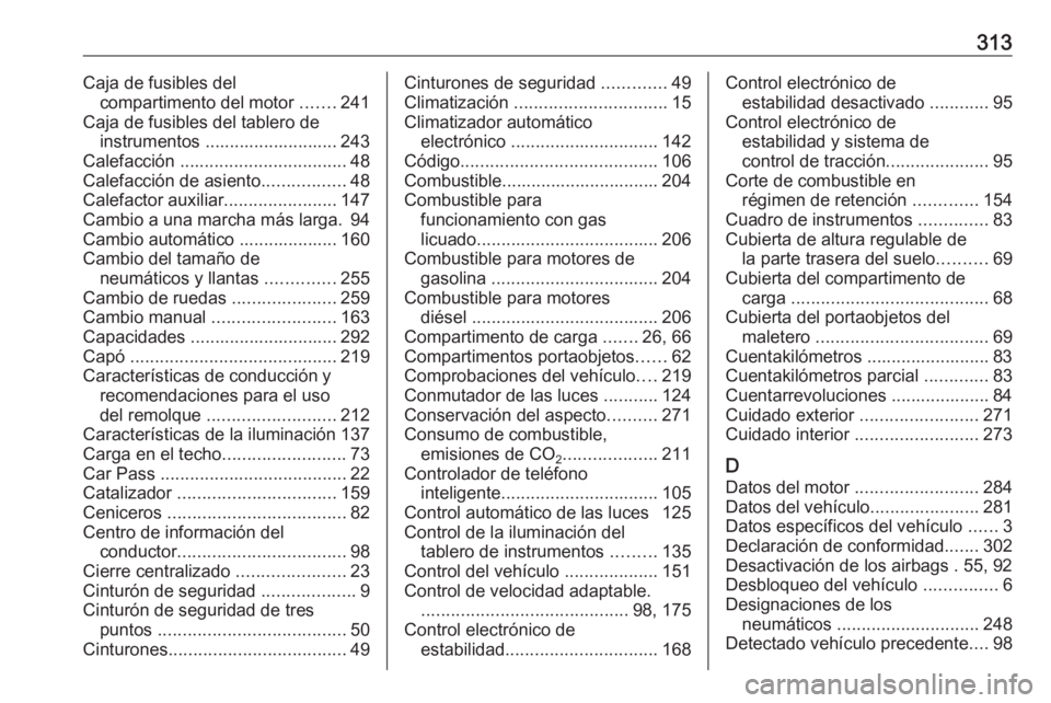 OPEL ASTRA J 2018 Manual de Instrucciones (in Spanish) 313Caja de fusibles delcompartimento del motor .......241
Caja de fusibles del tablero de instrumentos ........................... 243
Calefacción .................................. 48
Calefacción OPEL ASTRA J 2018 Manual de Instrucciones (in Spanish) 313Caja de fusibles delcompartimento del motor .......241
Caja de fusibles del tablero de instrumentos ........................... 243
Calefacción .................................. 48
Calefacción