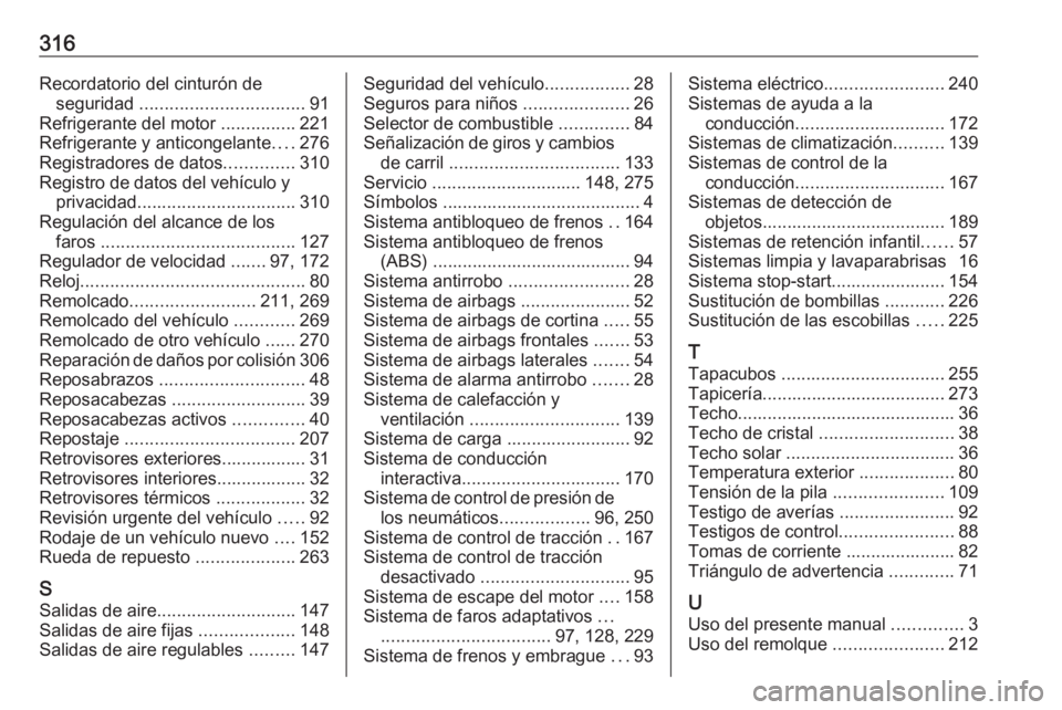 OPEL ASTRA J 2018  Manual de Instrucciones (in Spanish) 316Recordatorio del cinturón deseguridad  ................................. 91
Refrigerante del motor  ...............221
Refrigerante y anticongelante ....276
Registradores de datos ..............31