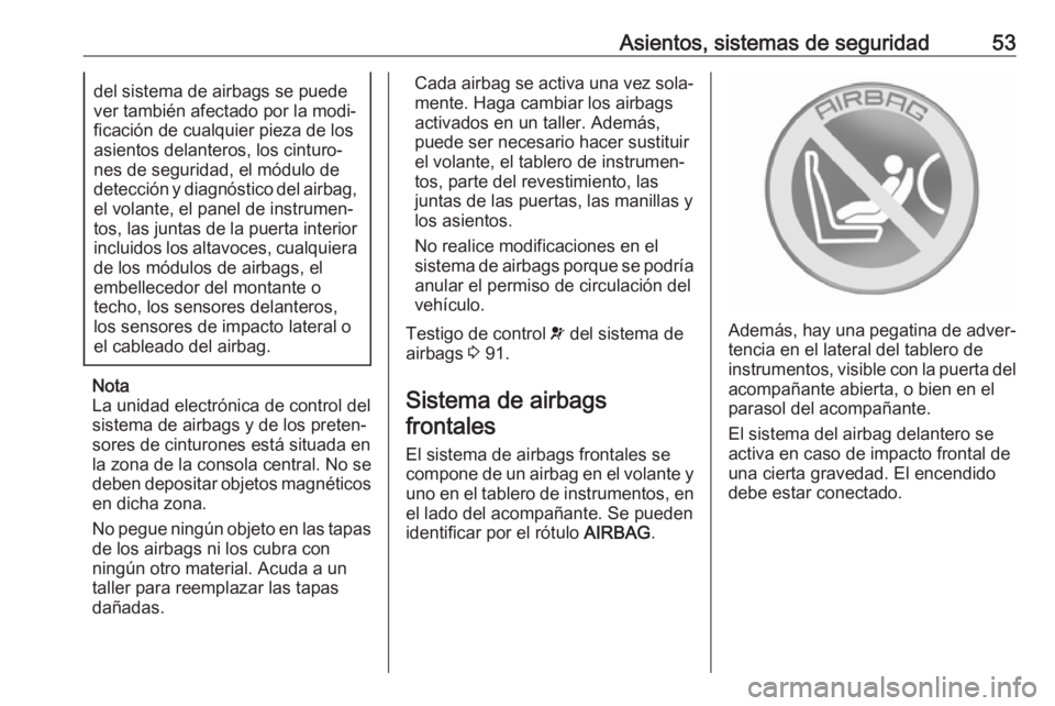 OPEL ASTRA J 2018 Manual de Instrucciones (in Spanish) Asientos, sistemas de seguridad53del sistema de airbags se puede
ver también afectado por la modi‐
ficación de cualquier pieza de los
asientos delanteros, los cinturo‐
nes de seguridad, el módu OPEL ASTRA J 2018 Manual de Instrucciones (in Spanish) Asientos, sistemas de seguridad53del sistema de airbags se puede
ver también afectado por la modi‐
ficación de cualquier pieza de los
asientos delanteros, los cinturo‐
nes de seguridad, el módu