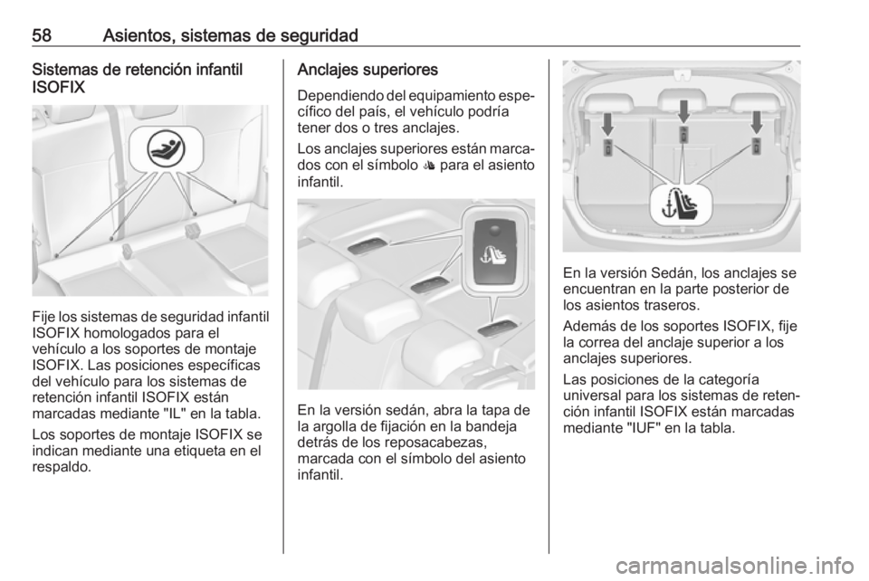 OPEL ASTRA J 2018 Manual de Instrucciones (in Spanish) 58Asientos, sistemas de seguridadSistemas de retención infantil
ISOFIX
Fije los sistemas de seguridad infantil
ISOFIX homologados para el
vehículo a los soportes de montaje
ISOFIX. Las posiciones es OPEL ASTRA J 2018 Manual de Instrucciones (in Spanish) 58Asientos, sistemas de seguridadSistemas de retención infantil
ISOFIX
Fije los sistemas de seguridad infantil
ISOFIX homologados para el
vehículo a los soportes de montaje
ISOFIX. Las posiciones es