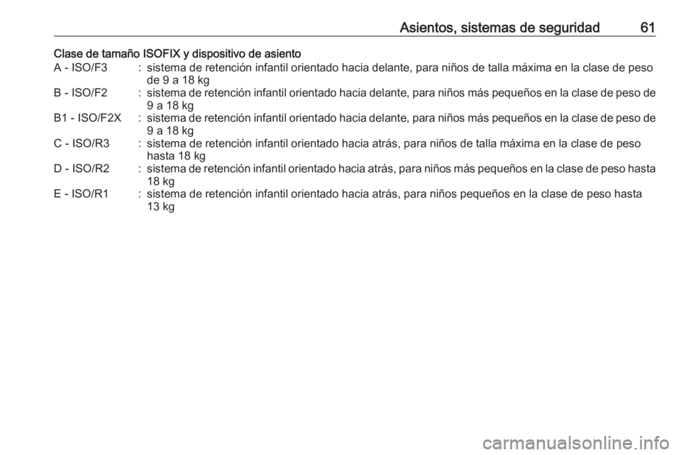OPEL ASTRA J 2018 Manual de Instrucciones (in Spanish) Asientos, sistemas de seguridad61Clase de tamaño ISOFIX y dispositivo de asientoA - ISO/F3:sistema de retención infantil orientado hacia delante, para niños de talla máxima en la clase de pesode 9 OPEL ASTRA J 2018 Manual de Instrucciones (in Spanish) Asientos, sistemas de seguridad61Clase de tamaño ISOFIX y dispositivo de asientoA - ISO/F3:sistema de retención infantil orientado hacia delante, para niños de talla máxima en la clase de pesode 9