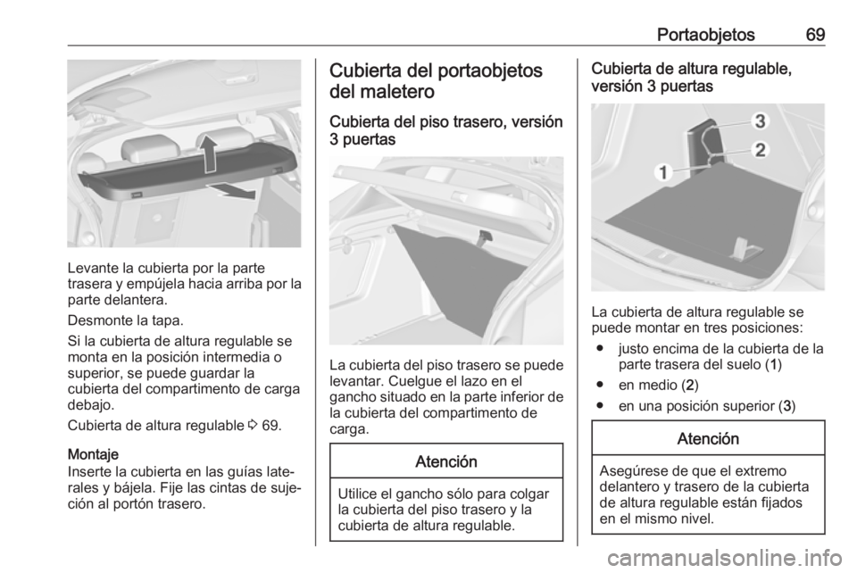 OPEL ASTRA J 2018 Manual de Instrucciones (in Spanish) Portaobjetos69
Levante la cubierta por la parte
trasera y empújela hacia arriba por la
parte delantera.
Desmonte la tapa.
Si la cubierta de altura regulable se
monta en la posición intermedia o
supe OPEL ASTRA J 2018 Manual de Instrucciones (in Spanish) Portaobjetos69
Levante la cubierta por la parte
trasera y empújela hacia arriba por la
parte delantera.
Desmonte la tapa.
Si la cubierta de altura regulable se
monta en la posición intermedia o
supe