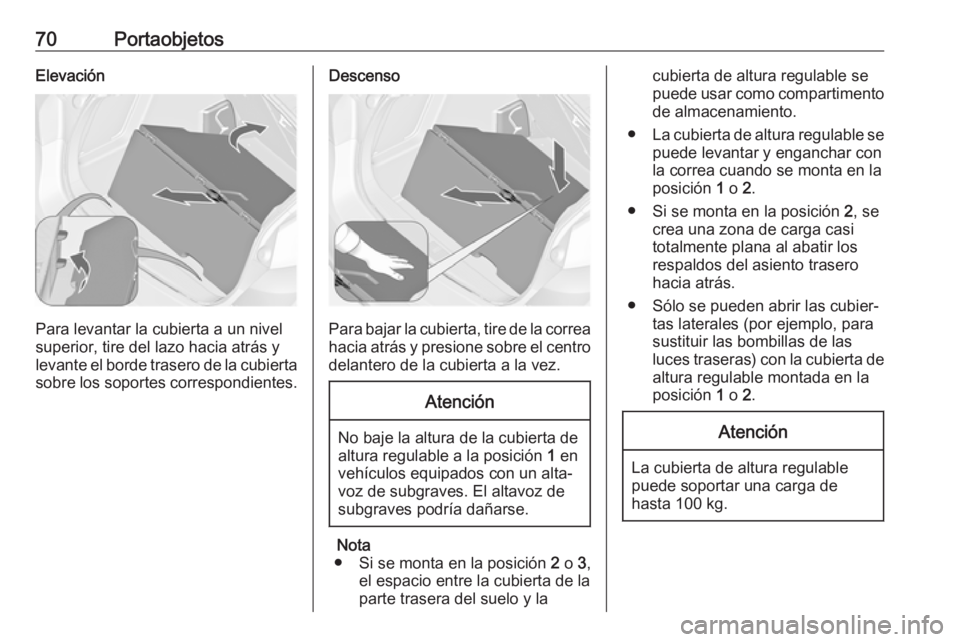 OPEL ASTRA J 2018 Manual de Instrucciones (in Spanish) 70PortaobjetosElevación
Para levantar la cubierta a un nivel
superior, tire del lazo hacia atrás y
levante el borde trasero de la cubierta
sobre los soportes correspondientes.
Descenso
Para bajar la OPEL ASTRA J 2018 Manual de Instrucciones (in Spanish) 70PortaobjetosElevación
Para levantar la cubierta a un nivel
superior, tire del lazo hacia atrás y
levante el borde trasero de la cubierta
sobre los soportes correspondientes.
Descenso
Para bajar la