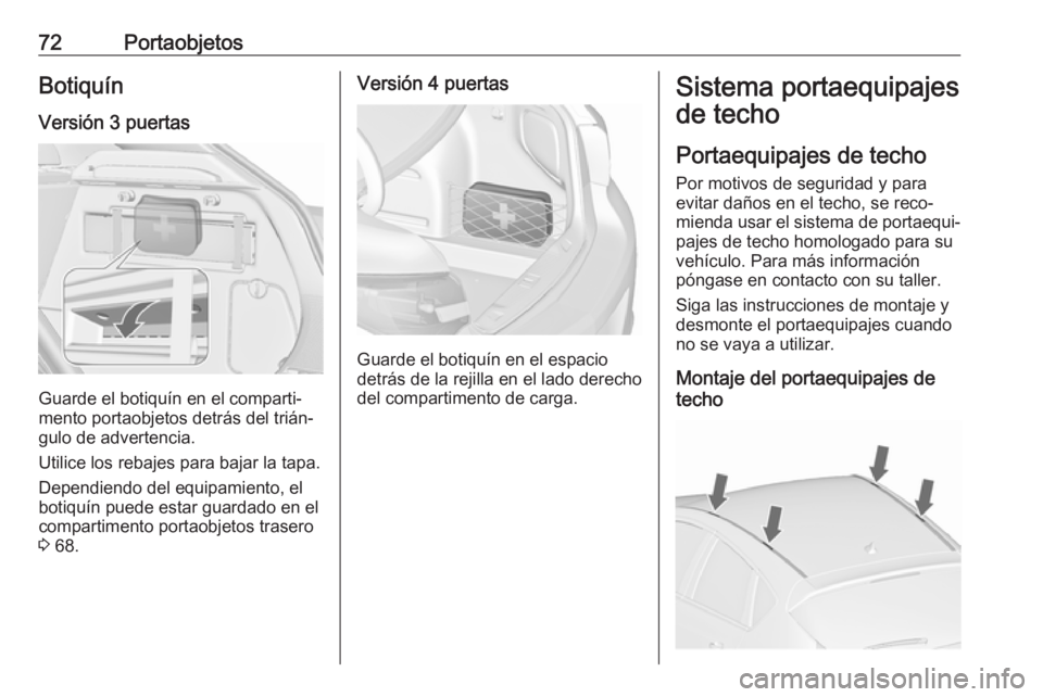 OPEL ASTRA J 2018 Manual de Instrucciones (in Spanish) 72PortaobjetosBotiquín
Versión 3 puertas
Guarde el botiquín en el comparti‐
mento portaobjetos detrás del trián‐
gulo de advertencia.
Utilice los rebajes para bajar la tapa. Dependiendo del e OPEL ASTRA J 2018 Manual de Instrucciones (in Spanish) 72PortaobjetosBotiquín
Versión 3 puertas
Guarde el botiquín en el comparti‐
mento portaobjetos detrás del trián‐
gulo de advertencia.
Utilice los rebajes para bajar la tapa. Dependiendo del e